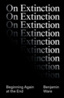 On Extinction : Beginning Again At The End - Book