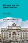 Memory and the Trevi Fountain : Flows of Political Power in Media Performance - Book