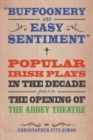 Buffoonery and Easy Sentiment : Popular Irish plays in the decade prior to the opening of the Abbey Theatre - Book