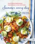 Summer Every Day : Over 65 Vibrant Mediterranean-Inspired Recipes to Share with Friends - Book