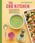 The CBD Kitchen : Over 50 Plant-Based Recipes for Tonics, Easy Meals, Treats & Skincare Made with the Goodness Extracted from Hemp - Book