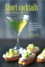 Short Cocktails & Small Bites : More Than 25 Small-Serve Drink & Canape Pairings for Parties - Book