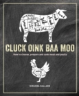 Cluck, Oink, Baa, Moo : How to Choose, Prepare and Cook Meat and Poultry - Book