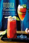 Vodka Cocktails : More Than 40 Recipes for Delicious Drinks to Fix at Home - Book