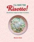I'll Have the Risotto! : 50 Delicious Recipes for Italian Rice Dishes - Book