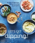 Let's Get dipping! : Over 80 Easy & Delicious Recipes to Whip Up at Home - Book