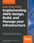 Implementing AWS: Design, Build, and Manage your Infrastructure : Leverage AWS features to build highly secure, fault-tolerant, and scalable cloud environments - Book