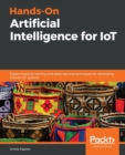 Hands-On Artificial Intelligence for IoT : Expert machine learning and deep learning techniques for developing smarter IoT systems - Book