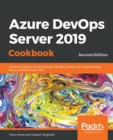 Azure DevOps Server 2019 Cookbook : Proven recipes to accelerate your DevOps journey with Azure DevOps Server 2019 (formerly TFS), 2nd Edition - Book