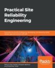 Practical Site Reliability Engineering : Automate the process of designing, developing, and delivering highly reliable apps and services with SRE - Book