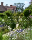 Where the Wildness Pleases : The English Garden Celebrated - Book