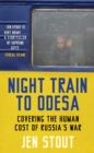 Night Train to Odesa : Covering the Human Cost of Russia’s War - eBook