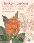 The Kew Gardens Fantastic Flowers Dot-to-Dot Book - Book