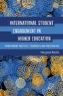 International Student Engagement in Higher Education : Transforming Practices, Pedagogies and Participation - Book