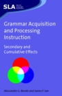 Grammar Acquisition and Processing Instruction : Secondary and Cumulative Effects - eBook