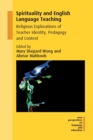 Spirituality and English Language Teaching : Religious Explorations of Teacher Identity, Pedagogy and Context - Book