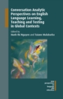 Conversation Analytic Perspectives on English Language Learning, Teaching and Testing in Global Contexts - Book
