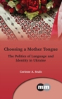 Choosing a Mother Tongue : The Politics of Language and Identity in Ukraine - Book