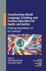 Transforming World Language Teaching and Teacher Education for Equity and Justice : Pushing Boundaries in US Contexts - Book