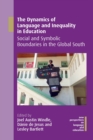 The Dynamics of Language and Inequality in Education : Social and Symbolic Boundaries in the Global South - Book