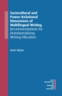Sociocultural and Power-Relational Dimensions of Multilingual Writing : Recommendations for Deindustrializing Writing Education - eBook