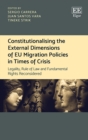 Constitutionalising the External Dimensions of EU Migration Policies in Times of Crisis : Legality, Rule of Law and Fundamental Rights Reconsidered - eBook