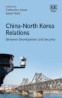 China-North Korea Relations : Between Development and Security - eBook