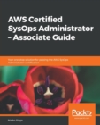 AWS Certified SysOps Administrator - Associate Guide : Your one-stop solution for passing the AWS SysOps Administrator certification - Book