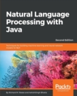 Natural Language Processing with Java : Techniques for building machine learning and neural network models for NLP, 2nd Edition - Book