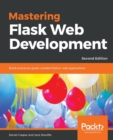 Mastering Flask Web Development : Build enterprise-grade, scalable Python web applications, 2nd Edition - Book