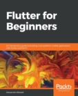 Flutter for Beginners : An introductory guide to building cross-platform mobile applications with Flutter and Dart 2 - Book