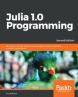 Julia 1.0 Programming : Dynamic and high-performance programming to build fast scientific applications, 2nd Edition - Book