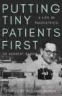 Putting Tiny Patients First : A life in paediatrics - Book