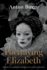 Portraying Elizabeth : Elizabeth I on stage & screen and the actresses who have played her - Book