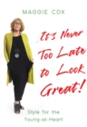 It's Never Too Late to Look Great! : Style for the Young-at-Heart - eBook
