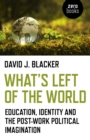What's Left of the World : Education, Identity and the Post-Work Political Imagination - eBook