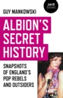 Albion's Secret History : Snapshots of England’s Pop Rebels and Outsiders - Book