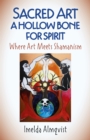 Sacred Art - A Hollow Bone for Spirit : Where Art Meets Shamanism - eBook