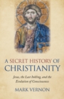 Secret History of Christianity, A : Jesus, the Last Inkling, and the Evolution of Consciousness - Book
