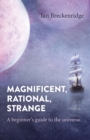 Magnificent, Rational, Strange : A beginner's guide to the universe - Book