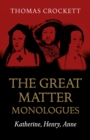 Great Matter Monologues : Katherine, Henry, Anne - eBook