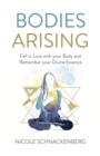 Bodies Arising : Fall in Love with your Body and Remember your Divine Essence - eBook