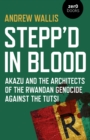 Stepp'd in Blood : Akazu and the architects of the Rwandan genocide against the Tutsi - Book