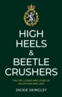 High Heels & Beetle Crushers : The Life, Losses and Loves of an Officer and Lady - eBook