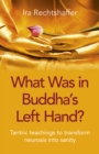 What Was in Buddha's Left Hand? : Tantric teachings to transform neurosis into sanity - Book