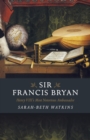 Sir Francis Bryan : Henry VIII's Most Notorious Ambassador - eBook