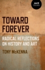 Toward Forever: Radical Reflections on History and Art - Book