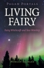 Pagan Portals - Living Fairy : Fairy Witchcraft and Star Worship - eBook