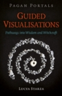 Pagan Portals - Guided Visualisations : Pathways into Wisdom and Witchcraft - Book