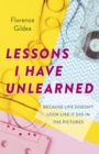 Lessons I Have Unlearned : Because Life Doesn't Look Like It Did In The Pictures - eBook